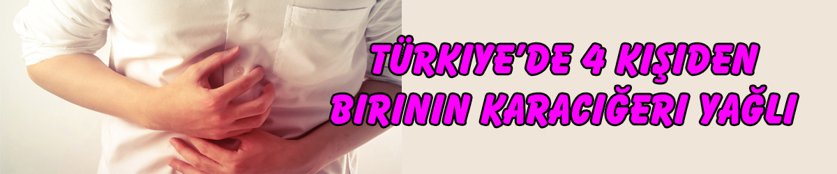 Türkiye’de 4 kişiden birinin karaciğeri yağlı