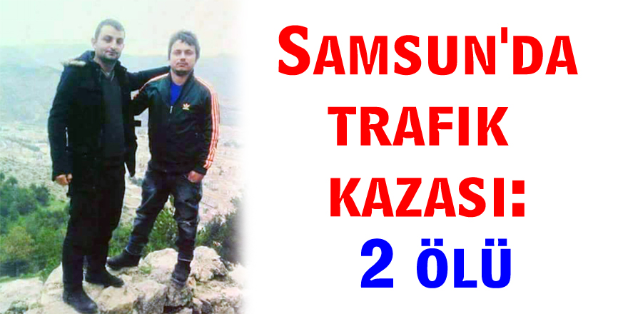 Samsun'da trafik kazası: 2 ölü