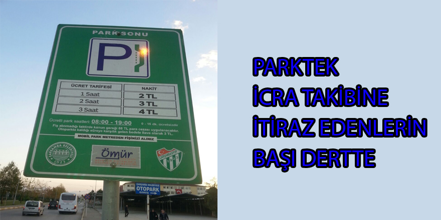 PARKTEK İCRA TAKİBİNE İTİRAZ EDENLERİN BAŞI DERTTE