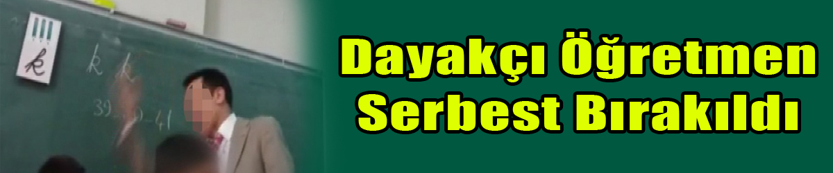 Öğrencilerine dayak atan öğretmen serbest bırakıldı