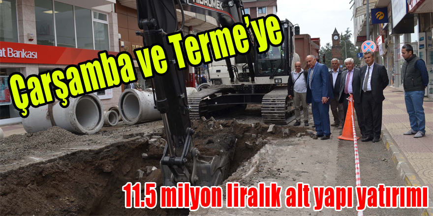 Çarşamba ve Terme’ye 11.5 milyon liralık alt yapı yatırımı