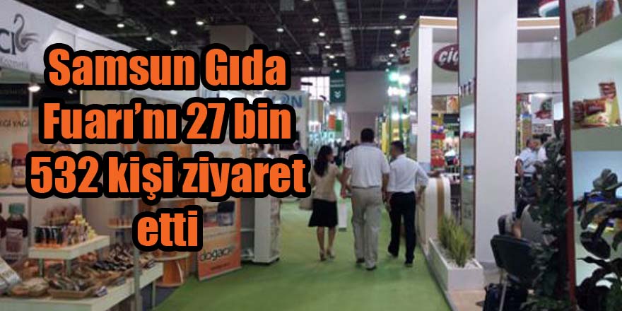 Samsun Gıda Fuarı’nı 27 bin 532 kişi ziyaret etti