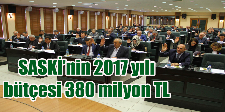 SASKİ’nin 2017 yılı bütçesi 380 milyon TL