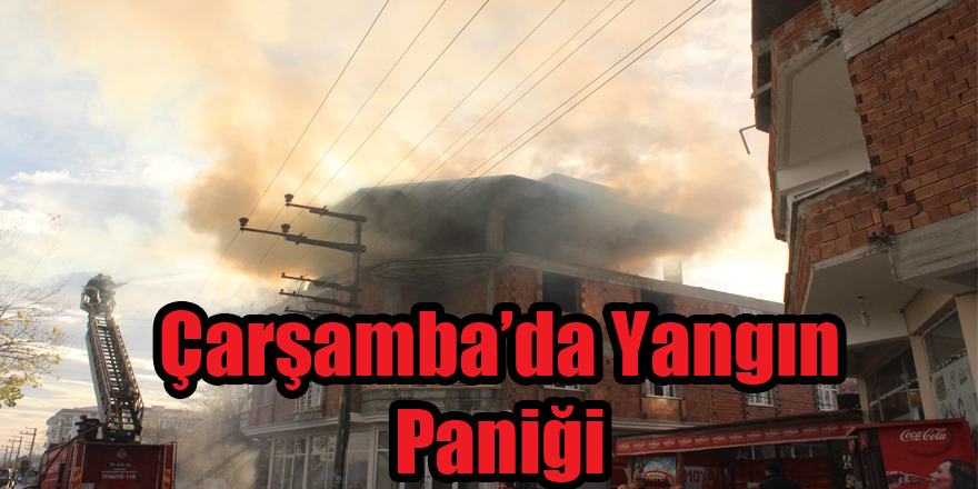 Çarşamba'da yangın paniği