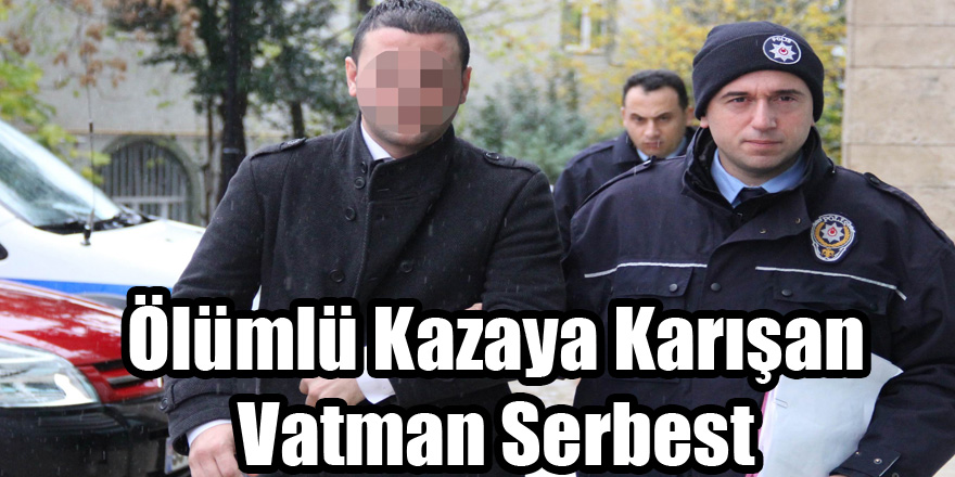 Ölümlü kazaya karışan vatman serbest