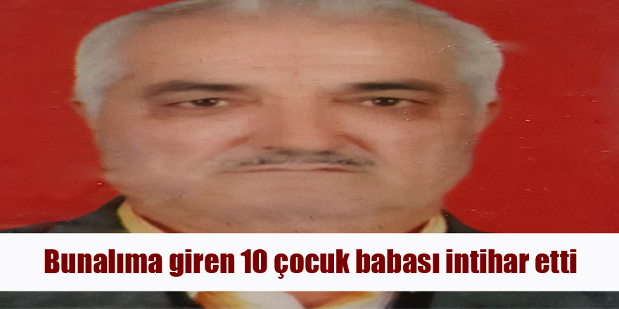 Bunalıma giren 10 çocuk babası intihar etti