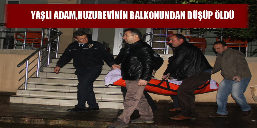 Yaşlı adam, huzurevinin balkonundan düşüp öldü