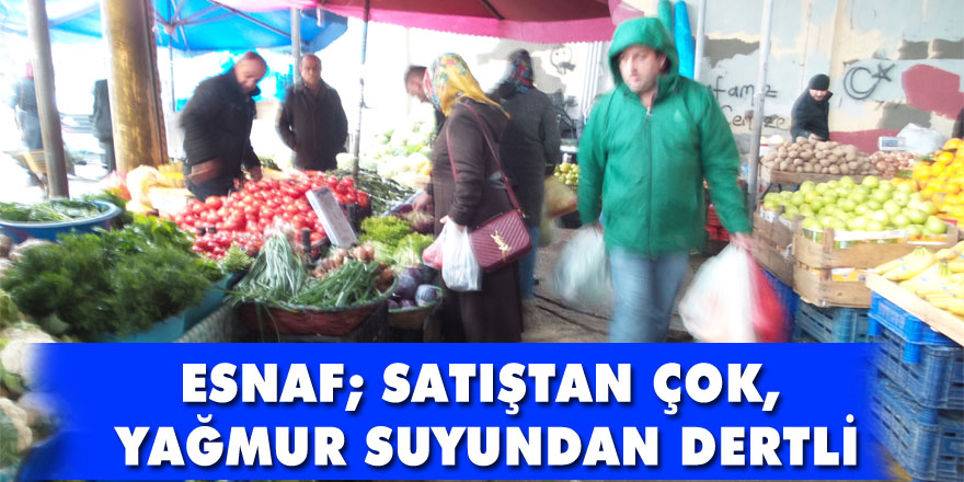 ESNAF; SATIŞTAN ÇOK, YAĞMUR SUYUNDAN DERTLİ