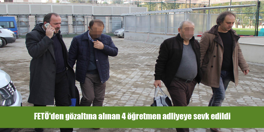 FETÖ'den gözaltına alınan 4 öğretmen adliyeye sevk edildi