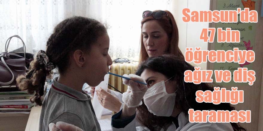 Samsun’da 47 bin öğrenciye ağız ve diş sağlığı taraması