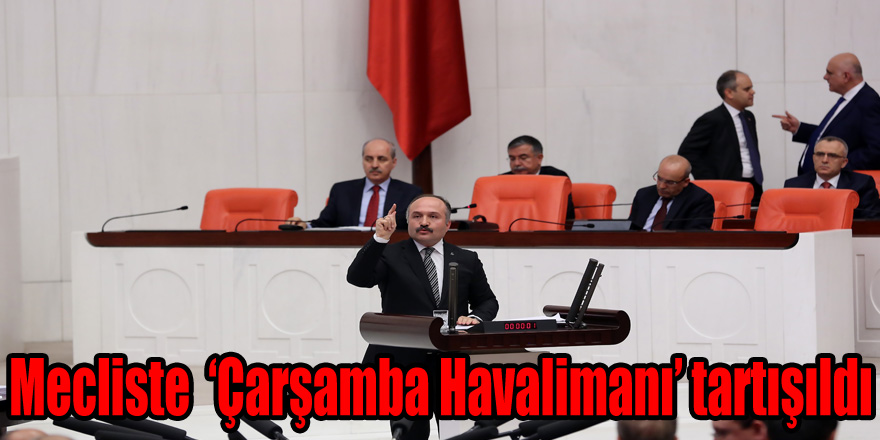 Mecliste ‘Çarşamba Havalimanı’ tartışıldı