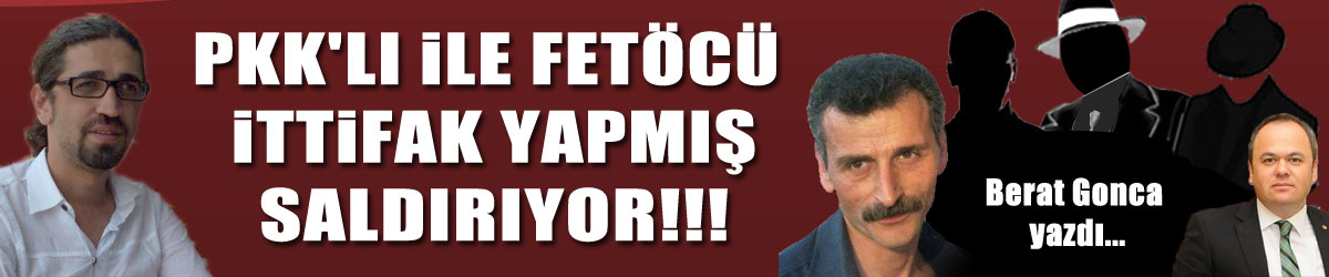 PKK'LI İLE FETÖCÜ İTTİFAK YAPMIŞ, SALDIRIYOR!!!