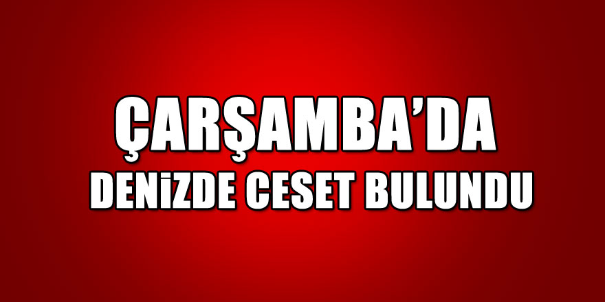 Çarşamba’da denizde ceset bulundu