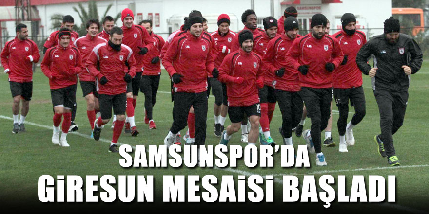 Samsunspor'da Giresunspor maçı mesaisi başladı