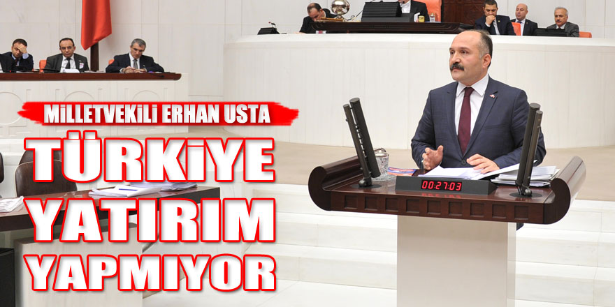 ERHAN USTA ‘TÜRKİYE YATIRIM YAPMIYOR’