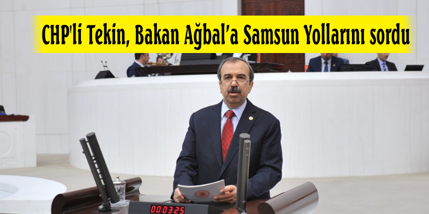 CHP'li Tekin, Bakan Ağbal’a Samsun Yollarını sordu