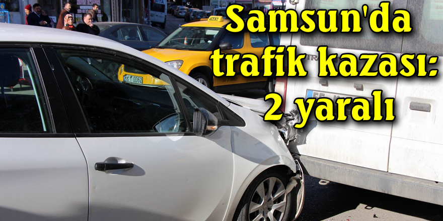 Samsun'da trafik kazası: 2 yaralı