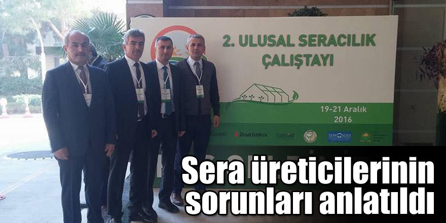 Sera üreticilerinin sorunları anlatıldı!