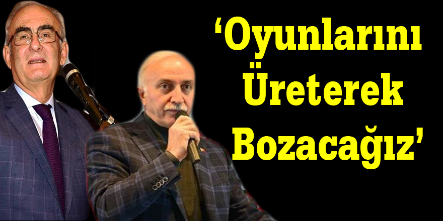 Başkan yılmaz: ‘Oyunlarını Üreterek Bozacağız’