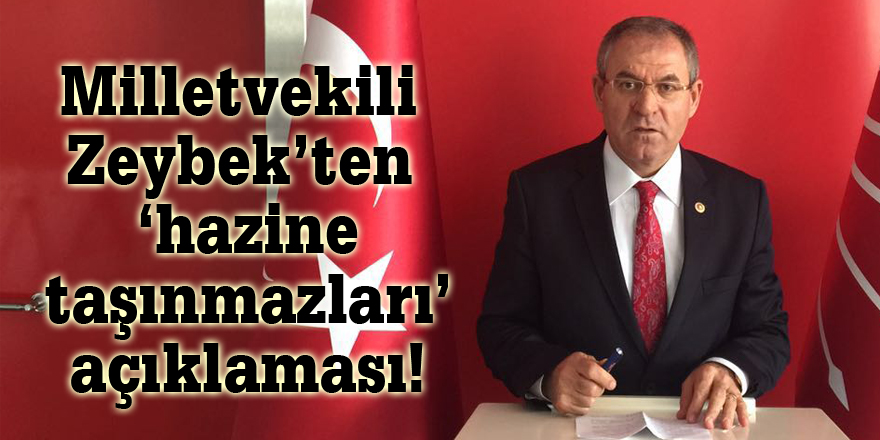 Milletvekili Zeybek’ten ‘hazine taşınmazları’ açıklaması!