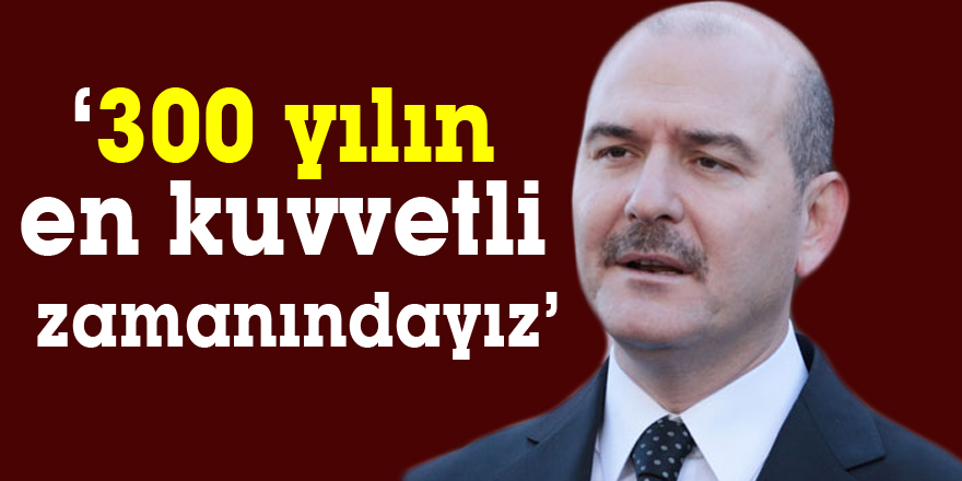 ‘300 yılın en kuvvetli zamanındayız’