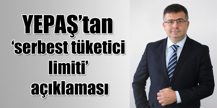 YEPAŞ’tan ‘serbest tüketici limiti’ açıklaması