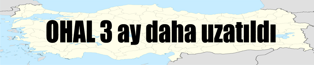 OHAL 3 ay daha uzatıldı