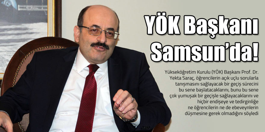 YÖK Başkanı Samsun’da!