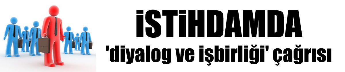 İstihdamda 'diyalog ve işbirliği' çağrısı