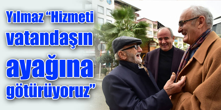 Yılmaz: “Hizmeti vatandaşın ayağına götürüyoruz”