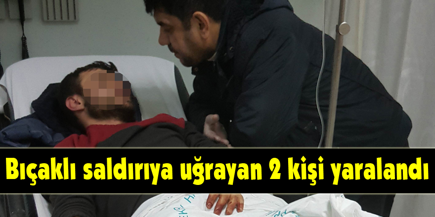 Bıçaklı saldırıya uğrayan 2 kişi yaralandı