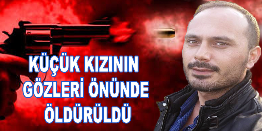 9 yaşında ki kızın gözü önünde öldürüldü