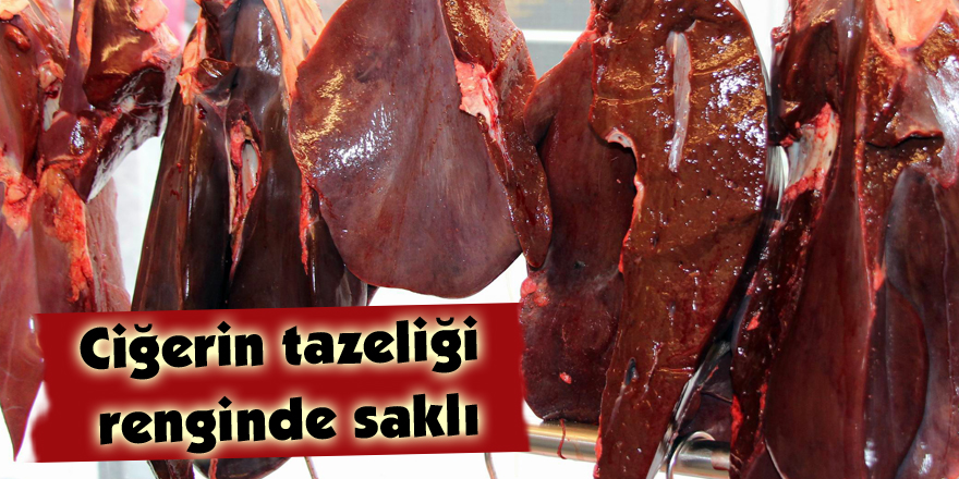 Ciğerin tazeliği renginde saklı