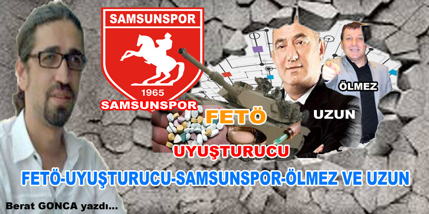 FETÖ-UYUŞTURUCU-SAMSUNSPOR-ÖLMEZ VE UZUN