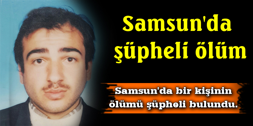 Samsun'da şüpheli ölüm