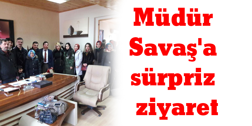 Müdür Savaş'a sürpriz ziyaret