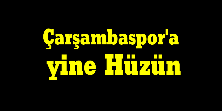 Çarşambaspor'a yine Hüzün