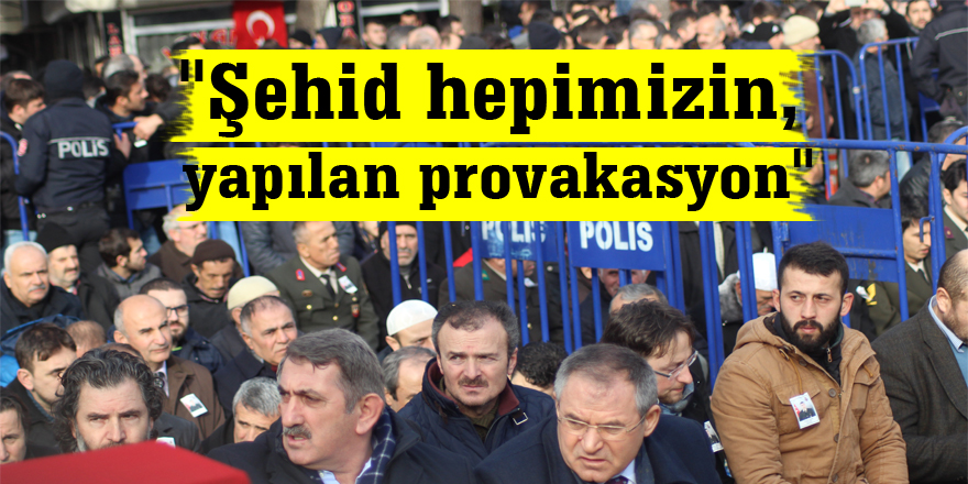 Bilici, "Şehit hepimizin, yapılan provakasyon"