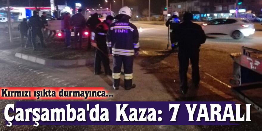 Kırmızı ışıkta durmayınca...Çarşamba'da Kaza: 7 YARALI