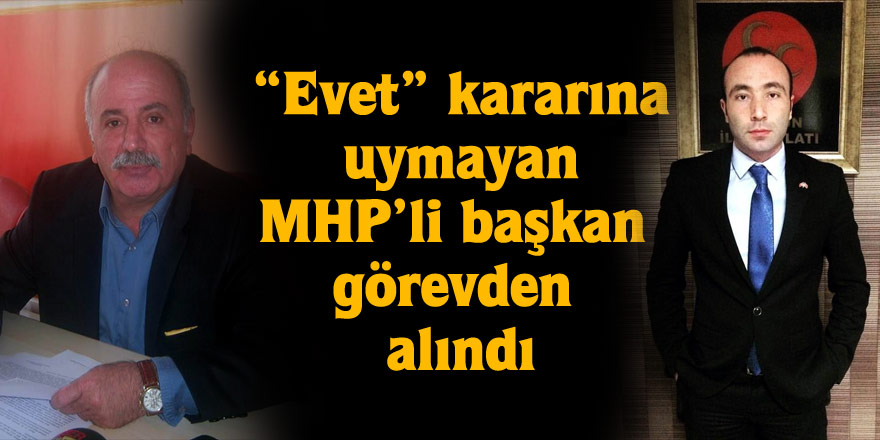 “Evet” kararına uymayan MHP’li başkan görevden alındı