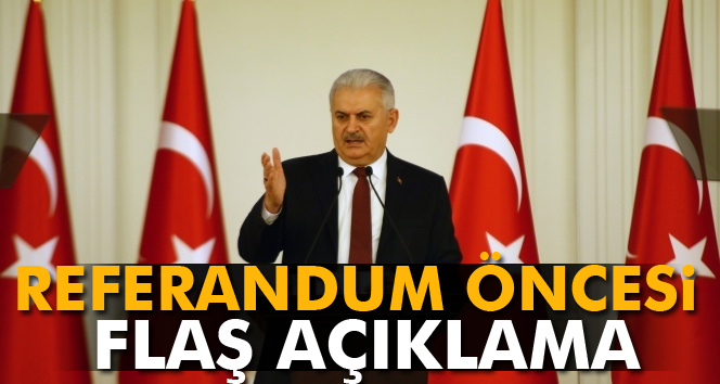 Başbakan Yıldırım'dan referandum öncesi flaş açıklama