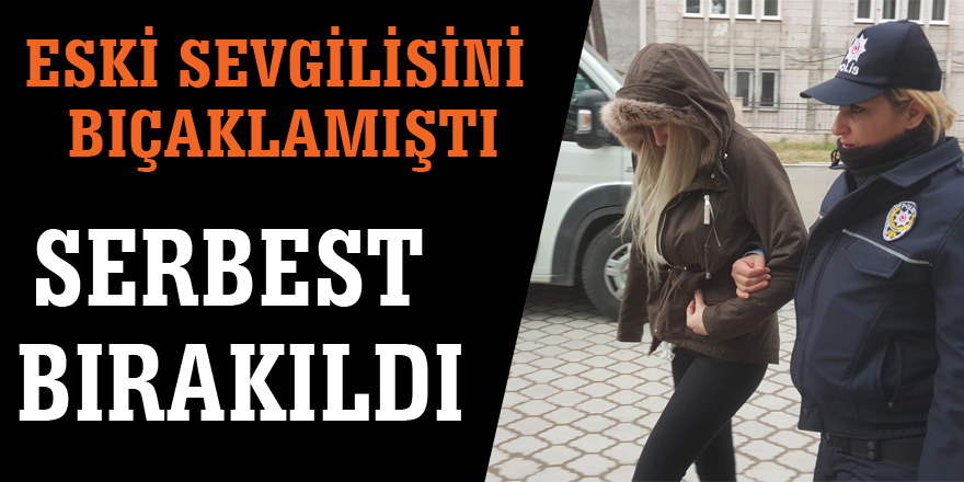 Eski sevgilisini bıçaklayan genç kız serbest bırakıldı