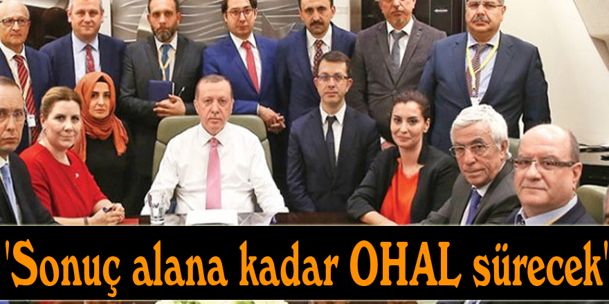 Cumhurbaşkanı Erdoğan: 'Sonuç alana kadar OHAL sürecek'