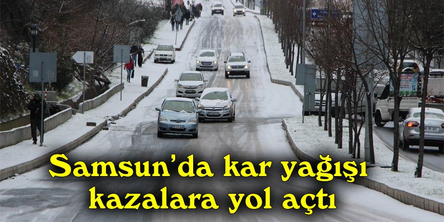 Samsun’da kar yağışı kazalara yol açtı