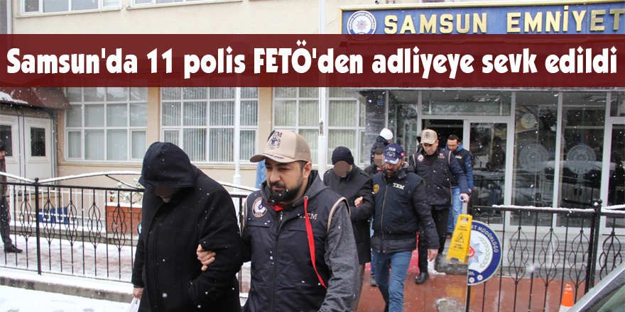 Samsun'da 11 polis FETÖ'den adliyeye sevk edildi