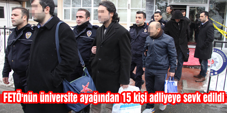 FETÖ'nün üniversite ayağından 15 kişi adliyeye sevk edildi