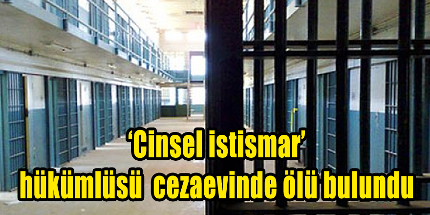 ‘Cinsel istismar’ hükümlüsü cezaevinde ölü bulundu