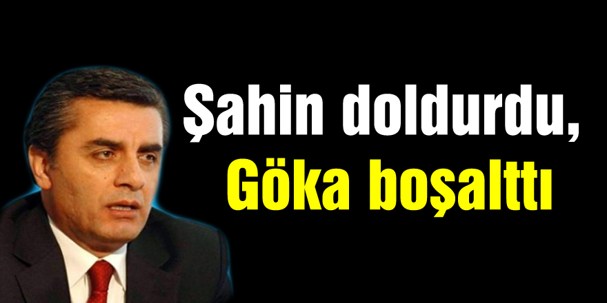 Şahin doldurdu, Göka boşalttı