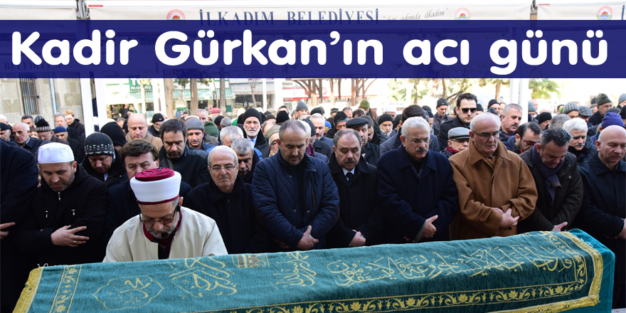 Kadir Gürkan’ın acı günü