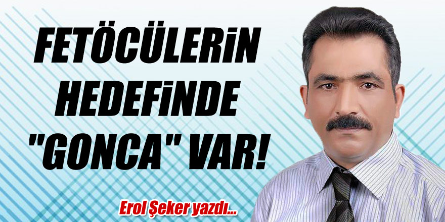 FETÖCÜLERİN HEDEFİNDE "GONCA" VAR!